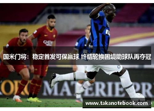 国米门将：稳定首发可保赢球 终结轮换困境助球队再夺冠